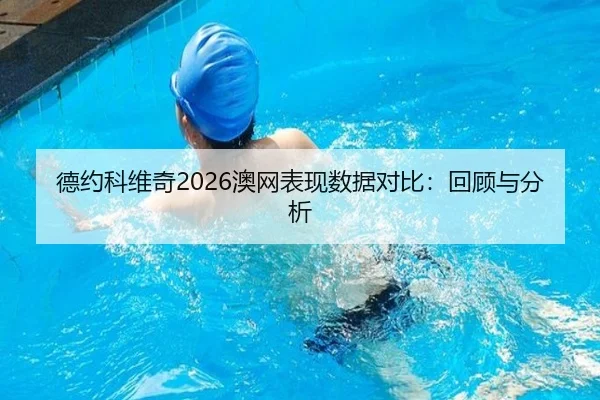 德约科维奇2026澳网表现数据对比：回顾与分析